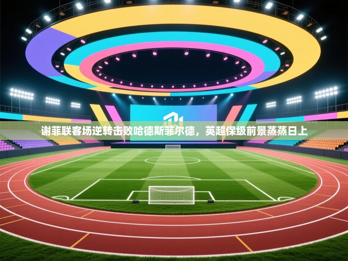 谢菲联客场逆转击败哈德斯菲尔德，英超保级前景蒸蒸日上  第1张