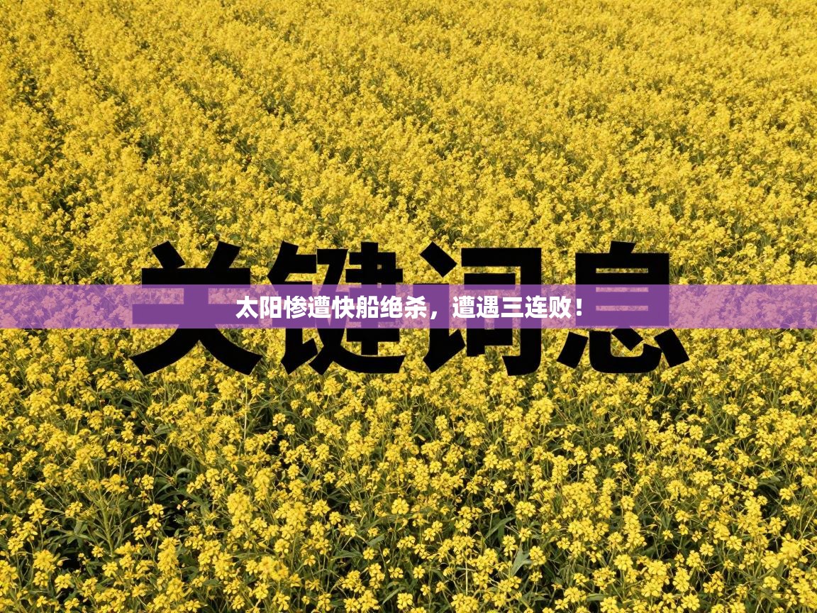 太阳惨遭快船绝杀，遭遇三连败！