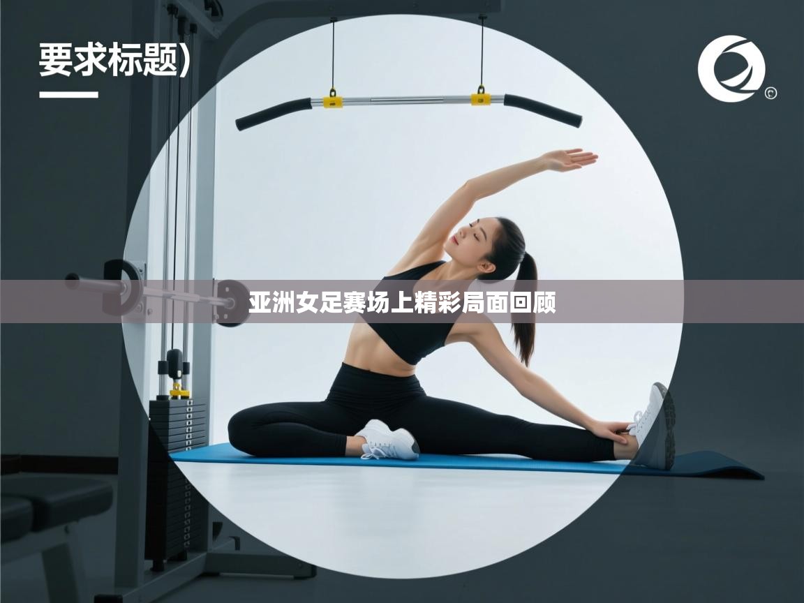 亚洲女足赛场上精彩局面回顾 第1张