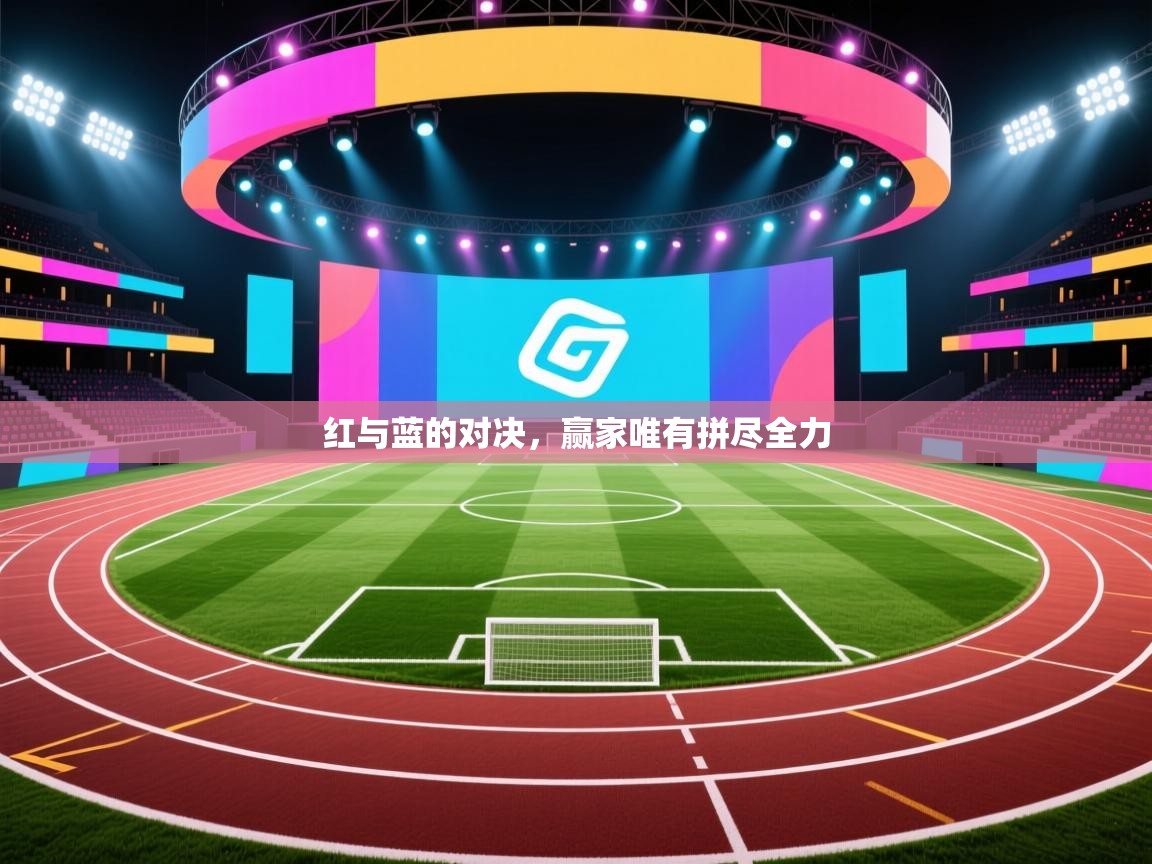 红与蓝的对决，赢家唯有拼尽全力