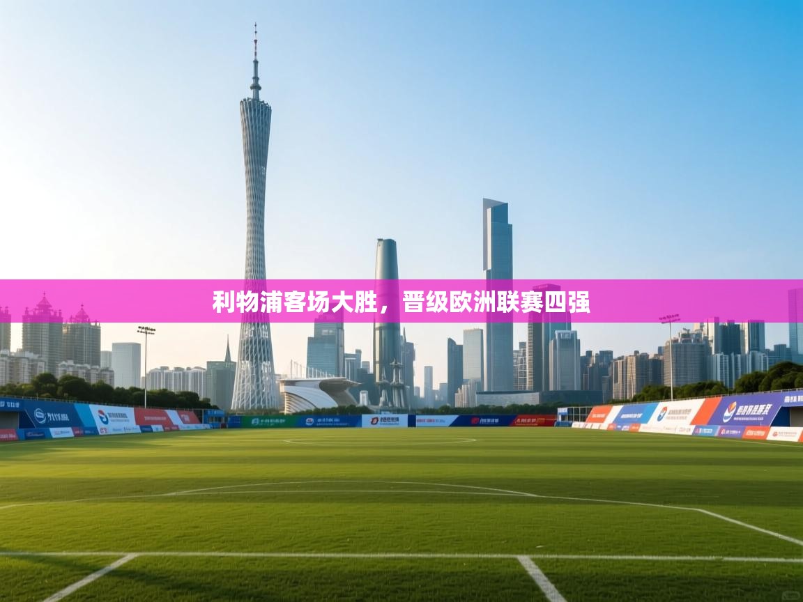 利物浦客场大胜，晋级欧洲联赛四强  第1张