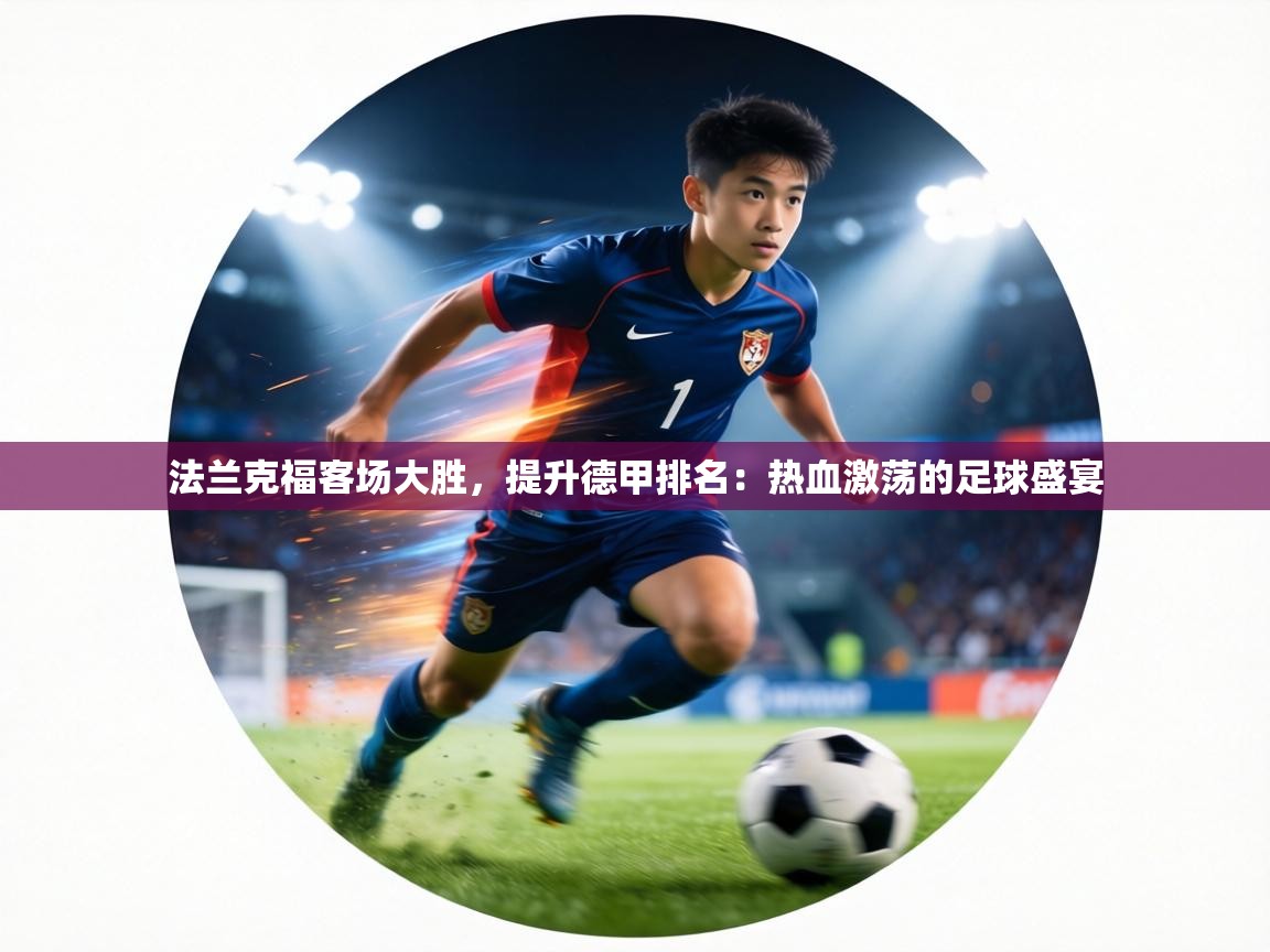 法兰克福客场大胜,提升德甲排名:热血激荡的足球盛宴 第2张